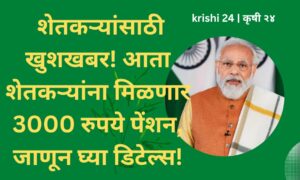 शेतकऱ्यांसाठी खुशखबर! आता शेतकऱ्यांना मिळणार 3000 रुपये पेंशन, जाणून घ्या डिटेल्स!