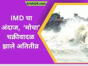 IMD चा अंदाज ‘मोचा’ चक्रीवादळ झाले अतितीव्र