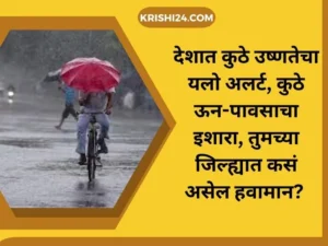 देशात कुठे उष्णतेचा यलो अलर्ट, कुठे ऊन-पावसाचा इशारा, तुमच्या जिल्ह्यात कसं असेल हवामान