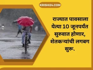 राज्यात पावसाला येत्या 10 जूनपर्यंत सुरुवात होणार, शेतकऱ्यांची लगबग सुरू.