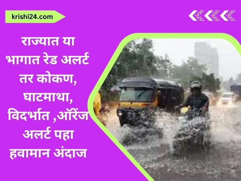 राज्यात या भागात रेड अलर्ट तर कोकण घाटमाथा विदर्भात ऑरेंज अलर्ट पहा हवामान अंदाज