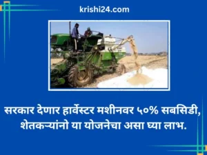 सरकार देणार हार्वेस्टर मशीनवर ५०% सबसिडी , शेतकऱ्यांनो या योजनेचा असा घ्या लाभ.