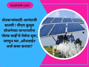 शेतकऱ्यांसाठी आनंदाची बातमी ! पीएम कुसुम योजनेच्या लाभार्थ्यांना ‘सेल्फ सर्व्हे’चे मेसेज सुरू, जाणून घ्या ,ऑनलाईन अर्ज कसा करावा?
